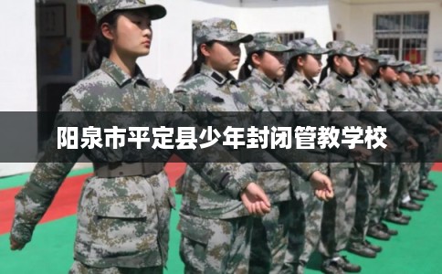阳泉市平定县少年封闭管教学校