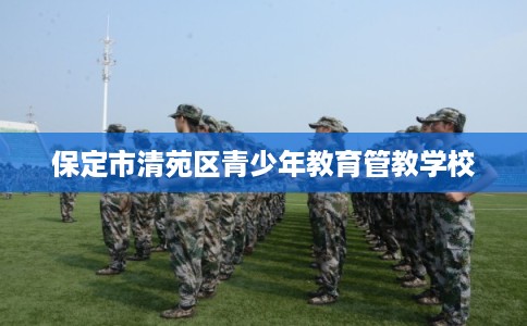 保定市清苑区青少年教育管教学校