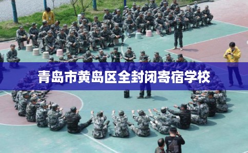 青岛市黄岛区全封闭寄宿学校
