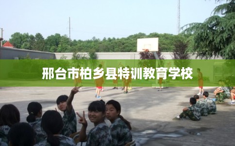 邢台市柏乡县特训教育学校