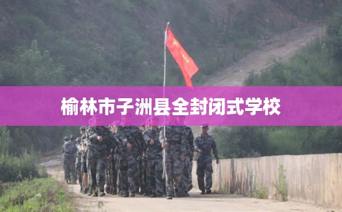 榆林市子洲县全封闭式学校