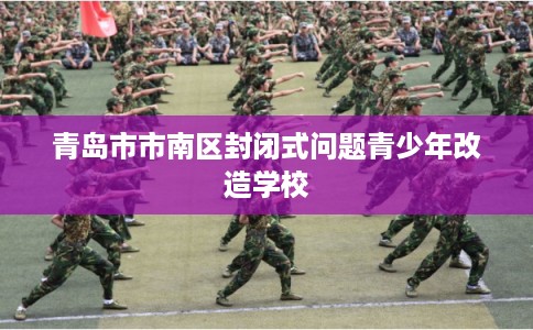 青岛市市南区封闭式问题青少年改造学校