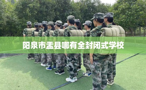 阳泉市盂县哪有全封闭式学校