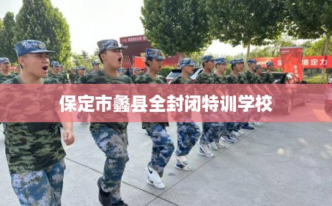 保定市蠡县全封闭特训学校