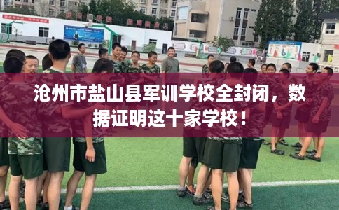 沧州市盐山县军训学校全封闭，数据证明这十家学校！