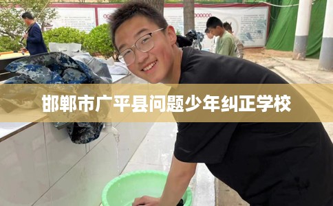 邯郸市广平县问题少年纠正学校