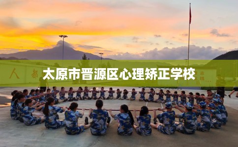 太原市晋源区心理矫正学校