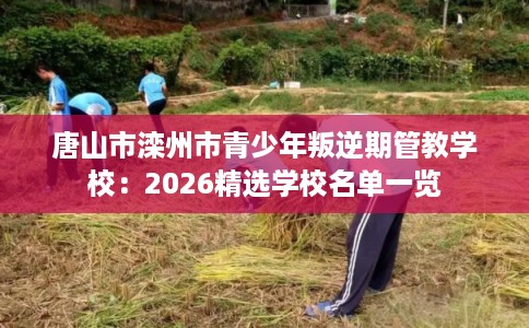 唐山市滦州市青少年叛逆期管教学校：2026精选学校名单一览