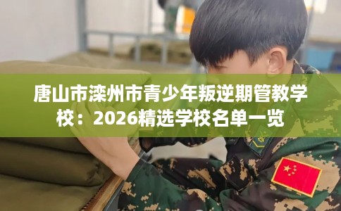 唐山市滦州市青少年叛逆期管教学校：2026精选学校名单一览