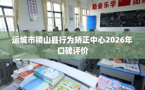 运城市稷山县行为矫正中心2026年口碑评价