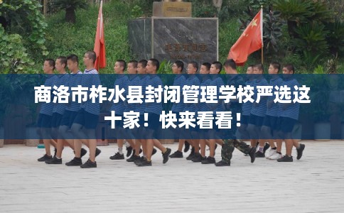 商洛市柞水县封闭管理学校严选这十家！快来看看！