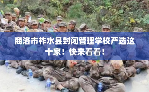 商洛市柞水县封闭管理学校严选这十家！快来看看！