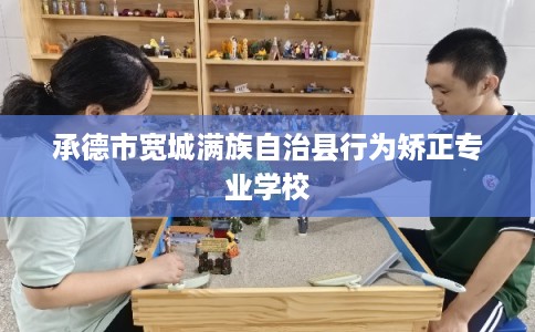 承德市宽城满族自治县行为矫正专业学校