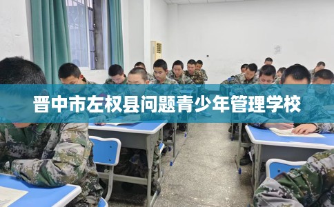 晋中市左权县问题青少年管理学校