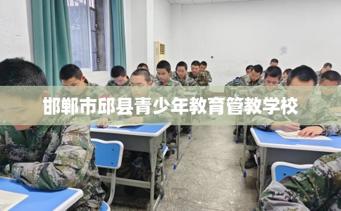 邯郸市邱县青少年教育管教学校