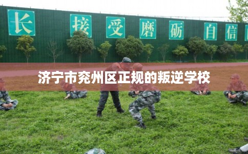 济宁市兖州区正规的叛逆学校 济宁市兖州区正规的叛逆学校