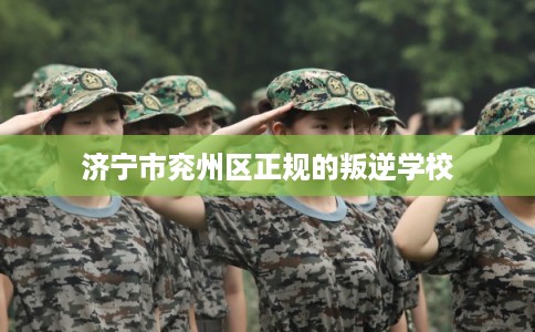 济宁市兖州区正规的叛逆学校 济宁市兖州区正规的叛逆学校