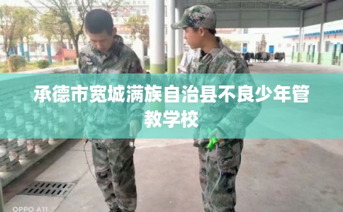承德市宽城满族自治县不良少年管教学校 承德市宽城满族自治县不良少年管教学校