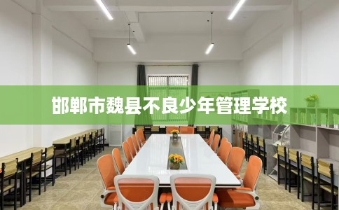 邯郸市魏县不良少年管理学校
