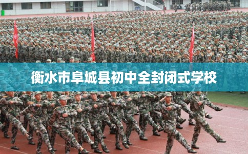 衡水市阜城县初中全封闭式学校 衡水市阜城县初中全封闭式学校