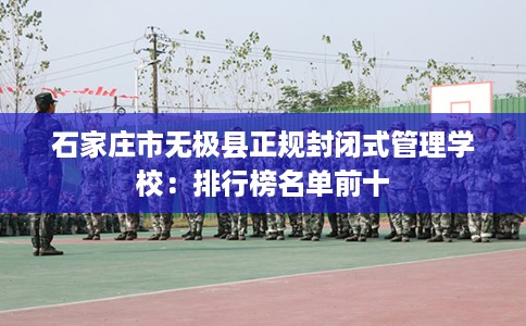 石家庄市无极县正规封闭式管理学校：排行榜名单前十