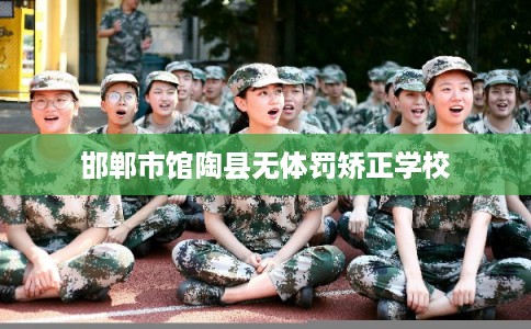 邯郸市馆陶县无体罚矫正学校