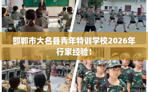 邯郸市大名县青年特训学校2026年行家经验! 邯郸市大名县青年特训学校2026年行家经验!