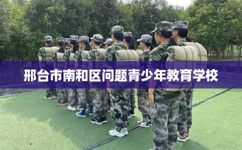 邢台市南和区问题青少年教育学校