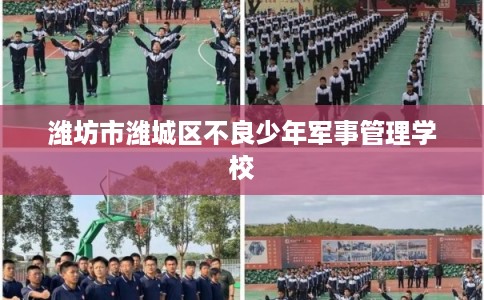 潍坊市潍城区不良少年军事管理学校