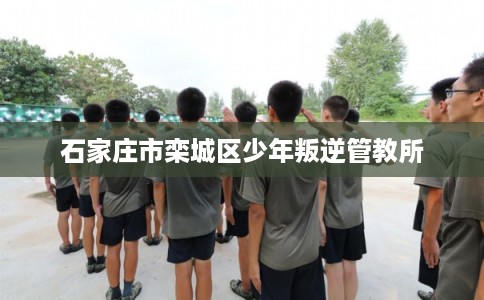 石家庄市栾城区少年叛逆管教所