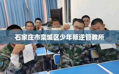 石家庄市栾城区少年叛逆管教所