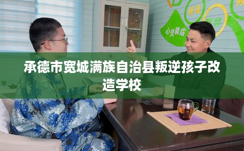 承德市宽城满族自治县叛逆孩子改造学校