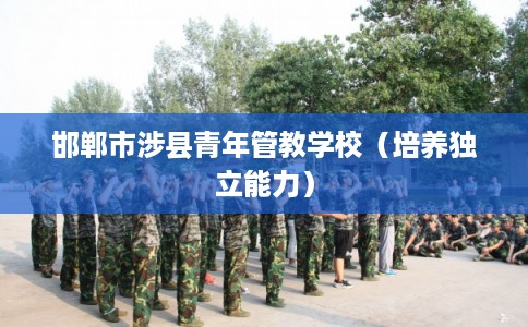 邯郸市涉县青年管教学校（培养独立能力）