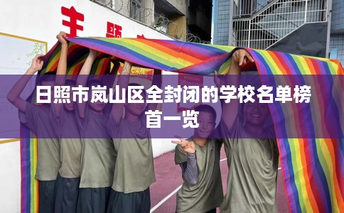 日照市岚山区全封闭的学校名单榜首一览