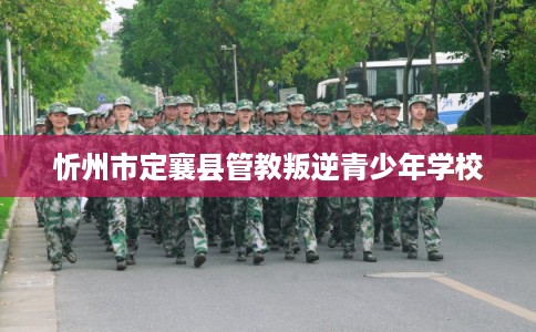 忻州市定襄县管教叛逆青少年学校