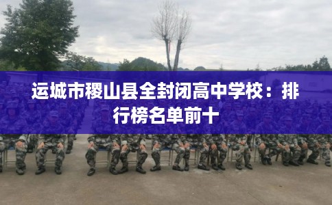运城市稷山县全封闭高中学校：排行榜名单前十