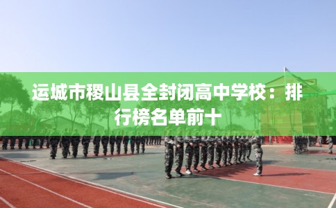 运城市稷山县全封闭高中学校：排行榜名单前十