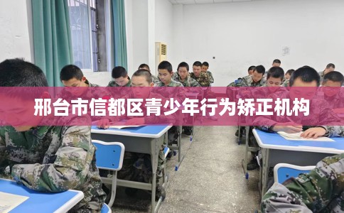 邢台市信都区青少年行为矫正机构 邢台市信都区青少年行为矫正机构