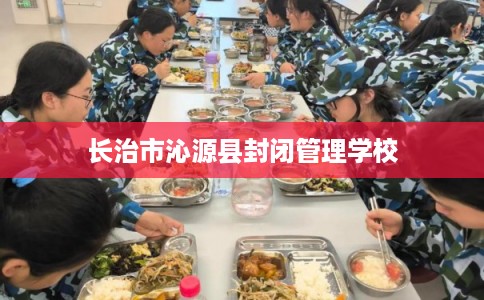 长治市沁源县封闭管理学校