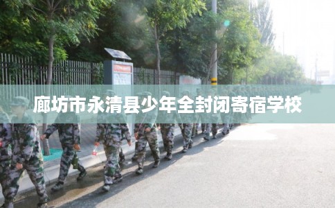 廊坊市永清县少年全封闭寄宿学校
