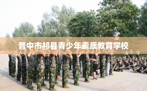 晋中市祁县青少年素质教育学校 晋中市祁县青少年素质教育学校