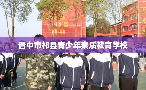 晋中市祁县青少年素质教育学校