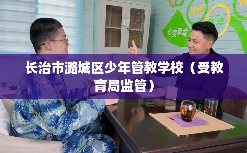 长治市潞城区少年管教学校(受教育局监管) 长治市潞城区少年管教学校(受教育局监管)