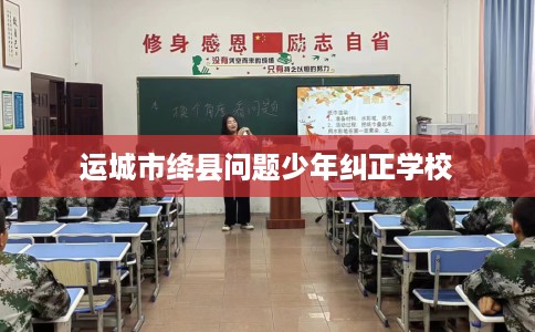 运城市绛县问题少年纠正学校