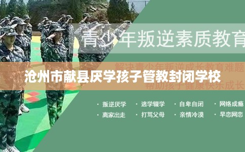 沧州市献县厌学孩子管教封闭学校