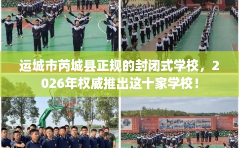 运城市芮城县正规的封闭式学校,2026年权威推出这十家学校! 运城市芮城县正规的封闭式学校,2026年权威推出这十家学校!