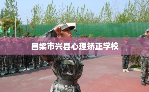 吕梁市兴县心理矫正学校