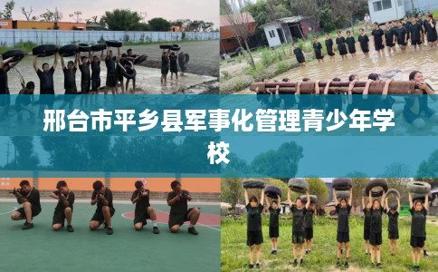 邢台市平乡县军事化管理青少年学校