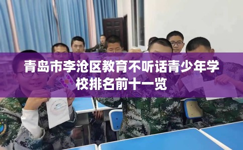 青岛市李沧区教育不听话青少年学校排名前十一览