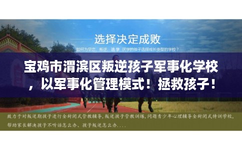 宝鸡市渭滨区叛逆孩子军事化学校,以军事化管理模式!拯救孩子! 宝鸡市渭滨区叛逆孩子军事化学校,以军事化管理模式!拯救孩子!
